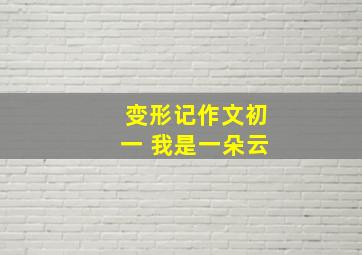 变形记作文初一 我是一朵云